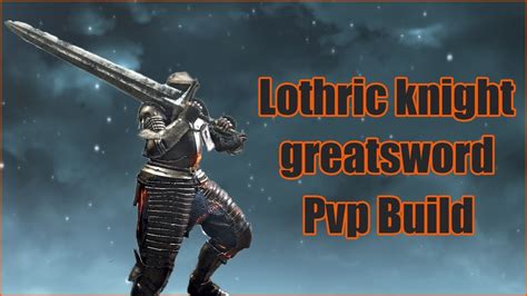 You can choose one of these and theyll get their own game, and theyll be the player character. . Lothric knight greatsword